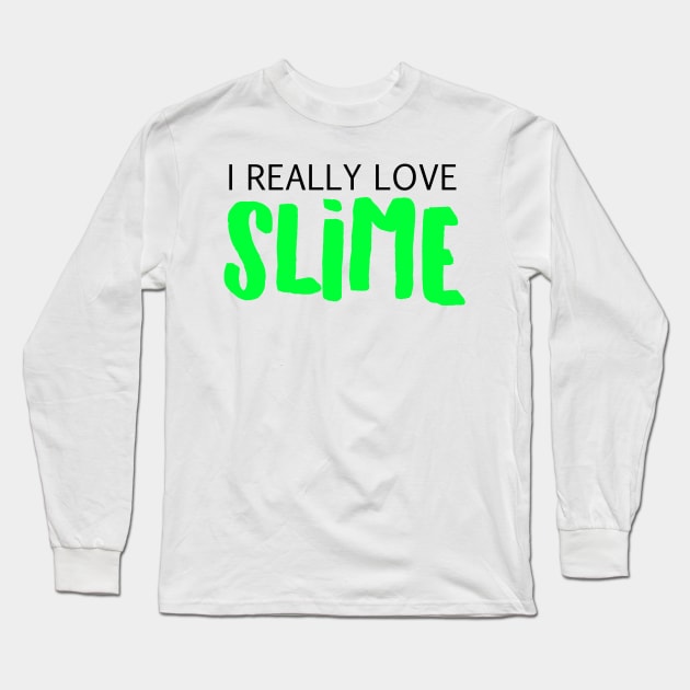 I Really Love Slime Long Sleeve T-Shirt by BitterBaubles